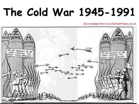 The Cold War 1945-1991 Downloaded from www.SchoolHistory.co.uk.