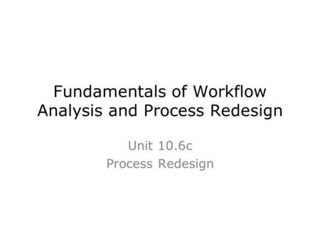 Fundamentals of Workflow Analysis and Process Redesign