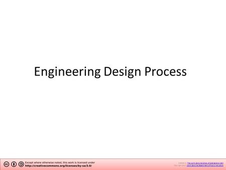 Engineering Design Process Created by The North Carolina School of Science and Math.The North Carolina School of Science and Math Copyright 2012. North.