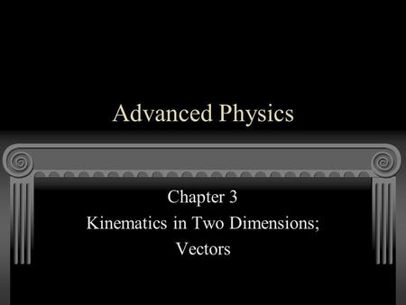 Advanced Physics Chapter 3 Kinematics in Two Dimensions; Vectors.