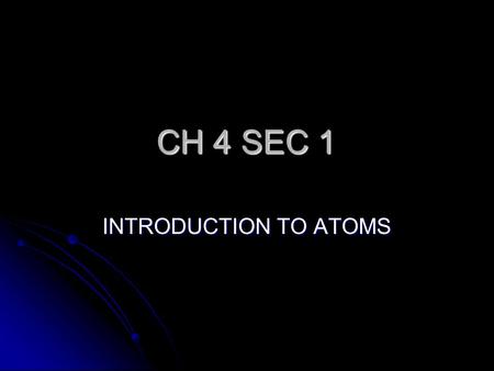 CH 4 SEC 1 INTRODUCTION TO ATOMS GOAL/PURPOSE WE HAVE LEARNED THAT THE UNIVERSE IS HUGE AND EXPANDING. WE HAVE LEARNED THAT THE UNIVERSE IS HUGE AND.