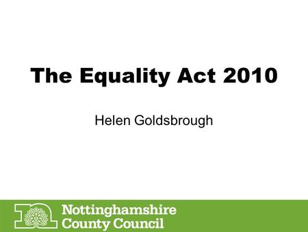 The Equality Act 2010 Helen Goldsbrough. Protected Characteristics Age Disability Race Sex Religion and belief Sexual orientation Gender reassignment.