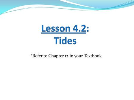 *Refer to Chapter 12 in your Textbook. Learning Goals: 1. I can explain how tidal waves are generated. 2. I can differentiate between the various types.
