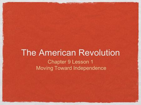 The American Revolution Chapter 9 Lesson 1 Moving Toward Independence.