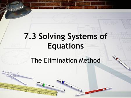 7.3 Solving Systems of Equations The Elimination Method.