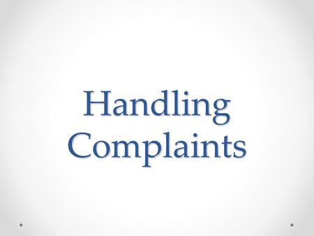 Handling Complaints. Understanding Objections Objections are concerns, hesitations, doubts, or other honest reasons a customer has for not making a purchase.