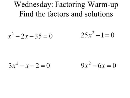 Wednesday: Factoring Warm-up Find the factors and solutions.