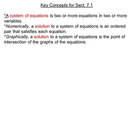 Key Concepts for Sect. 7.1 *A system of equations is two or more equations in two or more variables. *Numerically, a solution to a system of equations.