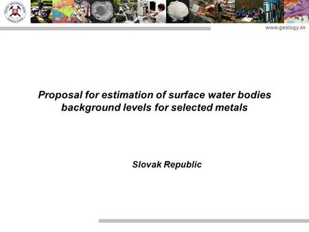 Www.geology.sk Proposal for estimation of surface water bodies background levels for selected metals Slovak Republic.