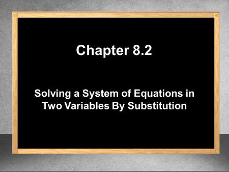 Solving a System of Equations in Two Variables By Substitution Chapter 8.2.