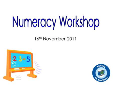 Numeracy Workshop 16th November 2011.
