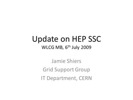 Update on HEP SSC WLCG MB, 6 th July 2009 Jamie Shiers Grid Support Group IT Department, CERN.