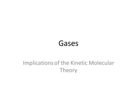 Gases Implications of the Kinetic Molecular Theory.