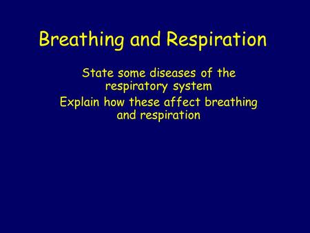 Breathing and Respiration State some diseases of the respiratory system Explain how these affect breathing and respiration.