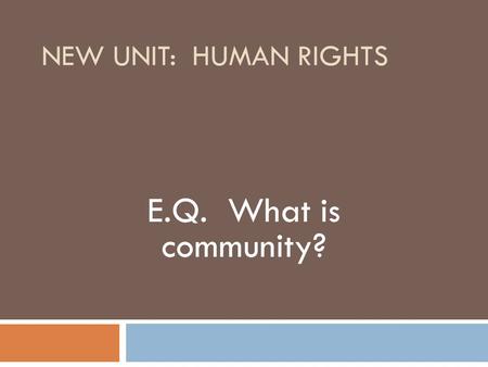 NEW UNIT: HUMAN RIGHTS E.Q. What is community?. Agenda  Read chapters/Journal (10minutes)  Vocabulary– new list (5 minutes)  Paideia Seminar (50 minutes)