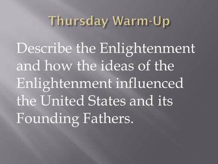 Describe the Enlightenment and how the ideas of the Enlightenment influenced the United States and its Founding Fathers.