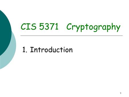 1 CIS 5371 Cryptography 1.Introduction. 2 Prerequisites for this course  Basic Mathematics, in particular Number Theory  Basic Probability Theory 