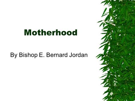 Motherhood By Bishop E. Bernard Jordan. May 11, 2003www.BishopJordan.com Chaste Virgin  2 Cor 11:2  For I am jealous over you with godly jealousy: for.