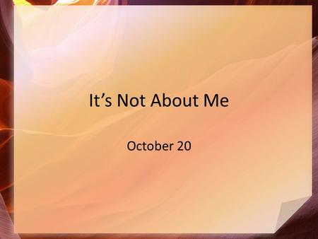 It’s Not About Me October 20. What could possibly go wrong? What is good or bad about a face-to-face meeting between feuding parties? Often conflict =