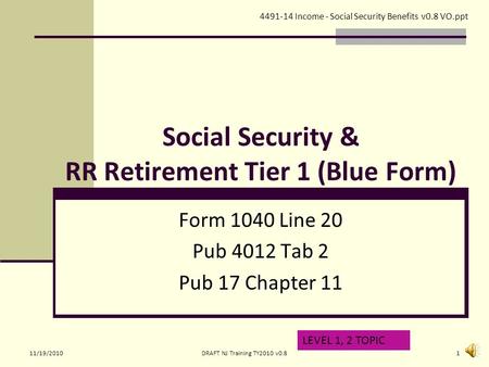 Social Security & RR Retirement Tier 1 (Blue Form) Form 1040 Line 20 Pub 4012 Tab 2 Pub 17 Chapter 11 LEVEL 1, 2 TOPIC 4491-14 Income - Social Security.