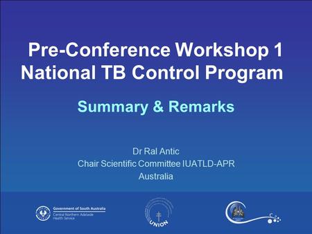 Dr Ral Antic Chair Scientific Committee IUATLD-APR Australia Pre-Conference Workshop 1 National TB Control Program Summary & Remarks.