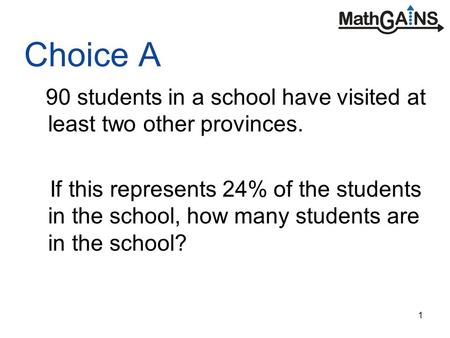 1 90 students in a school have visited at least two other provinces. If this represents 24% of the students in the school, how many students are in the.