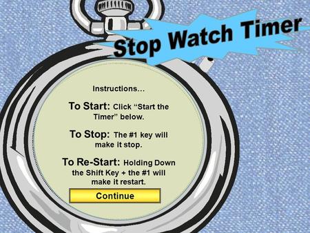 Instructions… To Start: Click “Start the Timer” below. To Stop: The #1 key will make it stop. To Re-Start: Holding Down the Shift Key + the #1 will make.