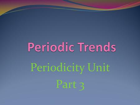 Periodicity Unit Part 3. Periodic Law When arranged by increasing atomic number, the chemical elements display a regular and repeating pattern of chemical.