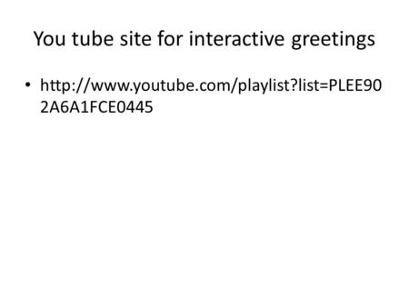 You tube site for interactive greetings  2A6A1FCE0445.