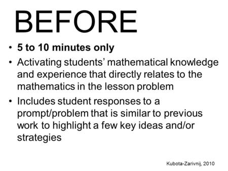 Kubota-Zarivnij, 2010 BEFORE 5 to 10 minutes only Activating students’ mathematical knowledge and experience that directly relates to the mathematics in.