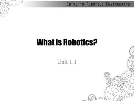 What is Robotics? Unit 1.1.