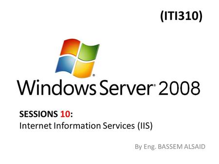 (ITI310) By Eng. BASSEM ALSAID SESSIONS 10: Internet Information Services (IIS)