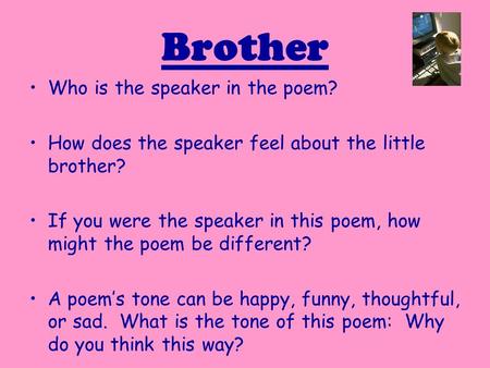 Brother Who is the speaker in the poem? How does the speaker feel about the little brother? If you were the speaker in this poem, how might the poem be.