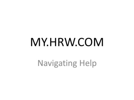 MY.HRW.COM Navigating Help. The Dashboard Click “Interactive Student Edition” for instructional videos and Personal Math Trainer.