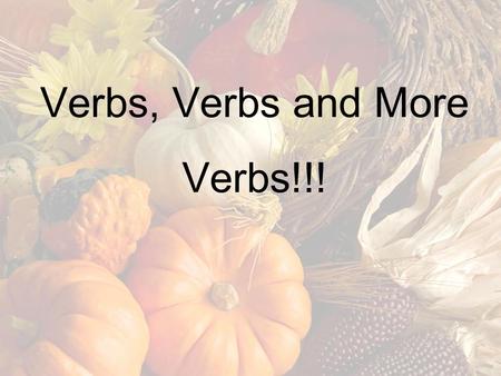 Verbs, Verbs and More Verbs!!!. Verbs Types: Action Verbs pg. 18 Linking Verbs pg. 19 Helping Verbs pg. 20 AWESOME VIDEO.