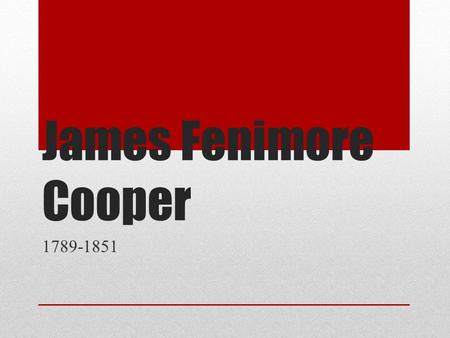 James Fenimore Cooper 1789-1851. The Leatherstocking Tales Explores the imperial, racial, and social conflicts central to the emergence of the United.