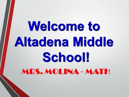 Welcome to Altadena Middle School! School! MRS. MOLINA - MATH MRS. MOLINA - MATH.