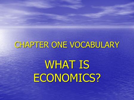 CHAPTER ONE VOCABULARY WHAT IS ECONOMICS?. NEED Something like air, food or shelter that is necessary for survival Something like air, food or shelter.