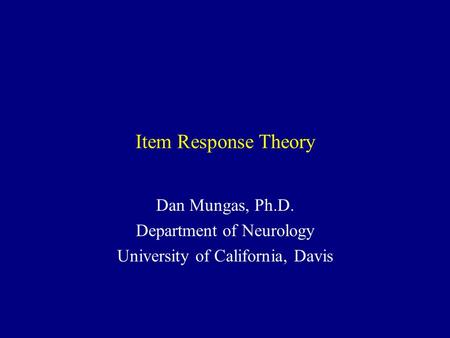 Item Response Theory Dan Mungas, Ph.D. Department of Neurology