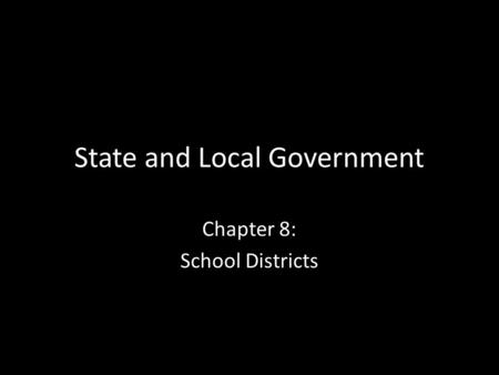 State and Local Government Chapter 8: School Districts.