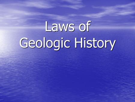 Laws of Geologic History. Law of Superposition The oldest layer is at the bottom and the youngest layer is at the top. The oldest layer is at the bottom.