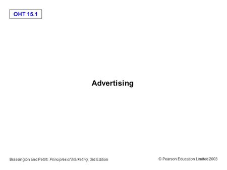 OHT 15.1 © Pearson Education Limited 2003 Brassington and Pettitt: Principles of Marketing, 3rd Edition Advertising.