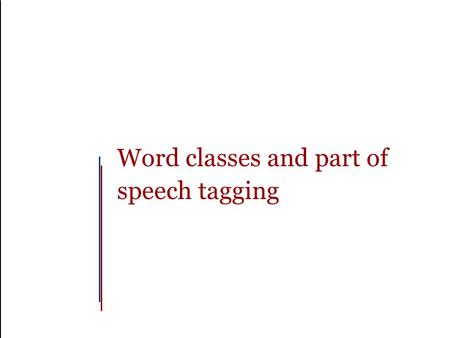 Word classes and part of speech tagging. Slide 1 Outline Why part of speech tagging? Word classes Tag sets and problem definition Automatic approaches.