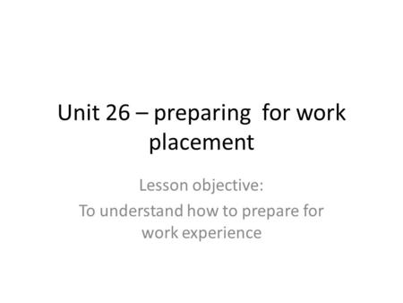 Unit 26 – preparing for work placement