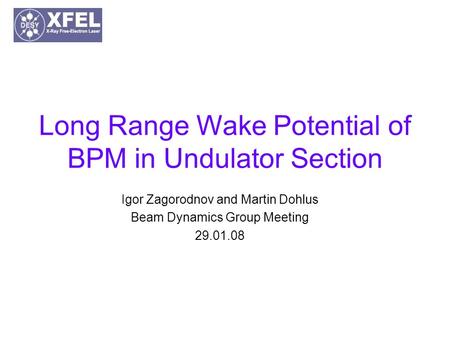Long Range Wake Potential of BPM in Undulator Section Igor Zagorodnov and Martin Dohlus Beam Dynamics Group Meeting 29.01.08.