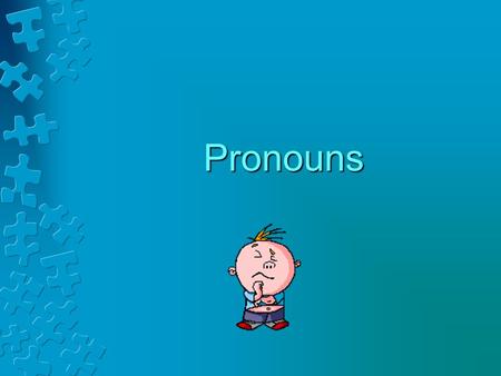 Pronouns. Name five pronouns. A pronoun is a word that takes the place of a noun. There are subject and object pronouns.