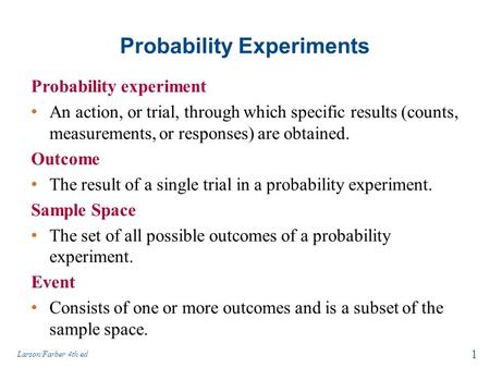 Probability Experiments Probability experiment An action, or trial, through which specific results (counts, measurements, or responses) are obtained. Outcome.