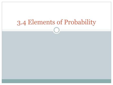 3.4 Elements of Probability. Probability helps us to figure out the liklihood of something happening. The “something happening” is called and event. The.