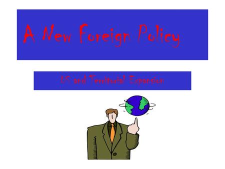 A New Foreign Policy US and Territorial Expansion.