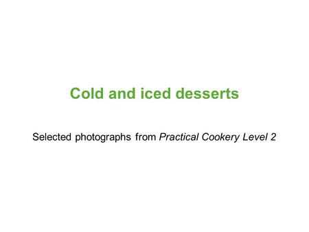 Selected photographs from Practical Cookery Level 2 Cold and iced desserts.